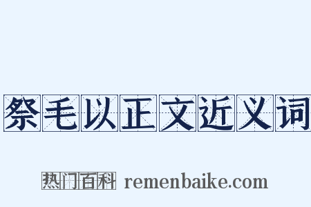 祭毛以正文近义词是什么意思的图片